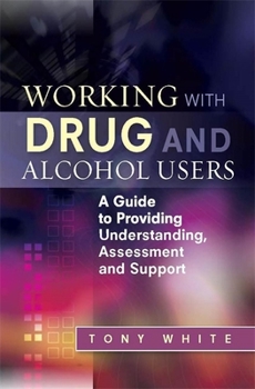 Paperback Working with Drug and Alcohol Users: A Guide to Providing Understanding, Assessment and Support Book