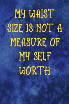 My Waist Size Is Not A Measure Of My Self Worth: Notebook Journal Composition Blank Lined Diary Notepad 120 Pages Paperback Blue Texture Male Body Positive