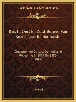 Paperback Reis In Oost En Zuid-Borneo Van Koetei Naar Banjermassin: Ondernomen Op Last Der Indische Regeering In 1879 En 1880 (1887) [Dutch] Book