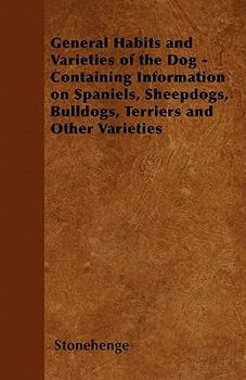 Paperback General Habits and Varieties of the Dog - Containing Information on Spaniels, Sheepdogs, Bulldogs, Terriers and Other Varieties Book