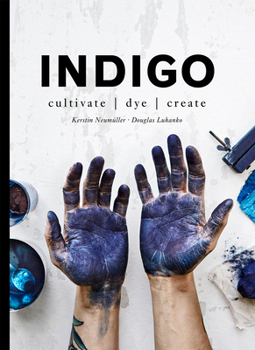 Hardcover Indigo: Cultivate, Dye, Create Book