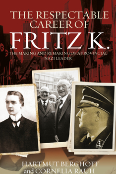 Hardcover The Respectable Career of Fritz K.: The Making and Remaking of a Provincial Nazi Leader Book