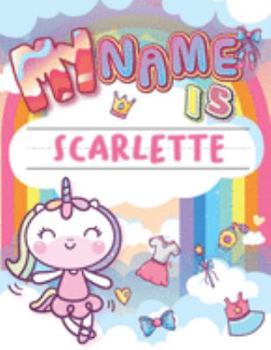 My Name is Scarlette: Personalized Primary Tracing Book / Learning How to Write Their Name / Practice Paper Designed for Kids in Preschool and Kindergarten