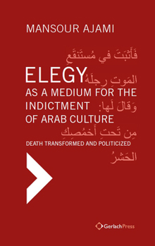 Hardcover Elegy as a Medium for the Indictment of Arab Culture: Death Transformed and Politicized. a Reading-Translation of Medieval and Modern Arabic Elegies Book