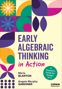 Early Algebraic Thinking in Action: A Teacher's Guide for Grades K–5 (Corwin Mathematics Series)