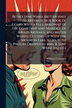 Betsey Jane Ward, (better-half to Artemus) hur book of goaks with a full akkownt of the coartship and maridge of A4said Artemus, and Mister Ward's ... pikturs drawed by Mrs. B. Jane Ward [pseud.]