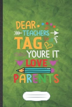 Dear Teachers Tag You're It Love Parents: Teacher Blank Journal Write Record. Practical Dad Mom Anniversary Gift, Fashionable Funny Creative Writing Logbook, Vintage Retro A5 6X9 110 Page