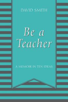 Paperback Be a Teacher: A Memoir in Ten Ideas Book