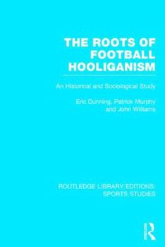 Hardcover The Roots of Football Hooliganism (RLE Sports Studies): An Historical and Sociological Study Book