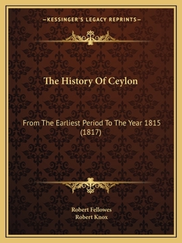 Paperback The History Of Ceylon: From The Earliest Period To The Year 1815 (1817) Book