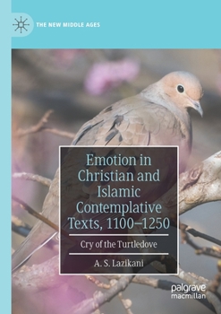 Paperback Emotion in Christian and Islamic Contemplative Texts, 1100-1250: Cry of the Turtledove Book