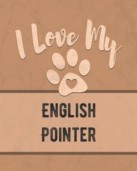 Paperback I Love My English Pointer: Keep Track of Your Dog's Life, Vet, Health, Medical, Vaccinations and More for the Pet You Love Book