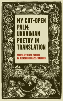 My Cut-Open Palm: Ukrainian Poetry In Translation