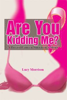 Paperback Are You Kidding Me?: A Breast Cancer Survivor's Story Book