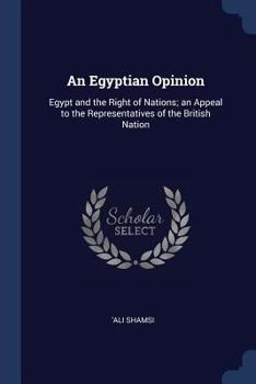 An Egyptian Opinion: Egypt and the Right of Nations; An Appeal to the Representatives of the British Nation