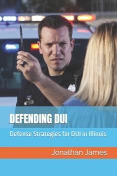 Paperback Defending DUI: Defense Strategies for DUI in Illinois Book