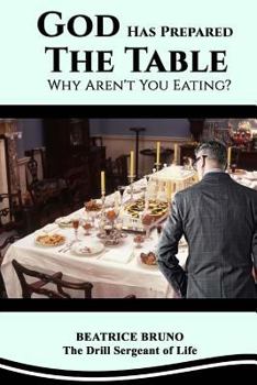 Paperback God Has Prepared the Table! Why Aren't You Eating: Starving at the Banquet of Life Book