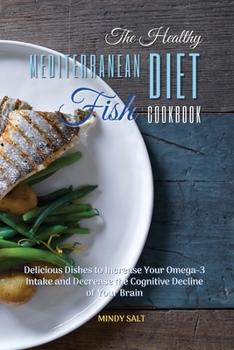 Paperback The Healthy Mediterranean Diet Fish Cookbook: DELICIOUS DISHES TO INCREASE YOUR OMEGA-3 INTAKE AND DECREASE THE COGNITIVE DECLINE OF YOUR BRAIN. 55 Di Book