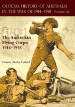 Paperback The Official History of Australia in the War of 1914-1918: Volume VIII - The Australian Flying Corps: 1914-1918 Book