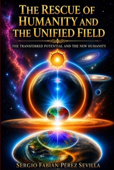 THE RESCUE OF HUMANITY AND THE UNIFIED FIELD: THE TRANSFERRED POTENTIAL AND THE NEW HUMANITY