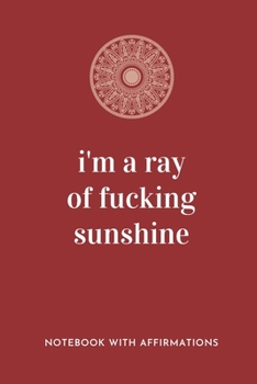 I'm A Ray Of Fucking Sunshine: Notebook with Empowering Positive Affirmations on every page for Young Girls & Women for a Life Of Purpose, Reflection ... | Creative & Cute Journal to build Confidence