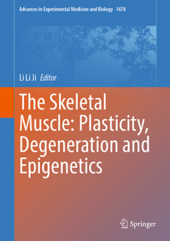 The Skeletal Muscle: Plasticity, Degeneration and Epigenetics (Advances in Experimental Medicine and Biology, 1478)