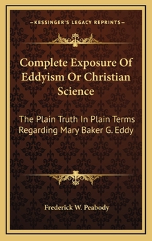 Hardcover Complete Exposure Of Eddyism Or Christian Science: The Plain Truth In Plain Terms Regarding Mary Baker G. Eddy Book