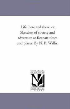 Paperback Life, Here and there: or Sketches of Society and Adventure At Far-Apart Times and Places. by N. P. Willis. Book