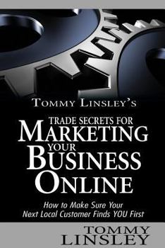 Paperback Tommy Linsley's Trade Secrets for Marketing Your Business Online: How to Make Sure Your Next Local Customer Finds You First Book