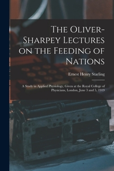 Paperback The Oliver-Sharpey Lectures on the Feeding of Nations: a Study in Applied Physiology, Given at the Royal College of Physicians, London, June 3 and 5, Book