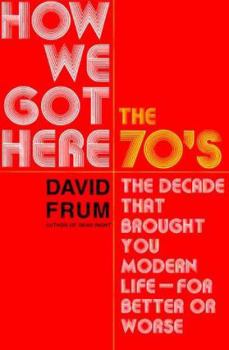 Hardcover How We Got Here: The 1970s: The Decade That Brought You Modern Life (for Better or Worse) Book