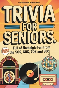 Trivia for Seniors: Full of Nostalgic Fun From The 50s, 60s, 70s and 80s. Over 500 Questions to Spark Memories and Keep Brain Young, Large Print, Easy to Read