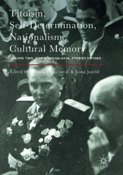 Paperback Titoism, Self-Determination, Nationalism, Cultural Memory: Volume Two, Tito's Yugoslavia, Stories Untold Book