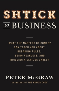 Paperback Shtick to Business: What the Masters of Comedy Can Teach You about Breaking Rules, Being Fearless, and Building a Serious Career Book