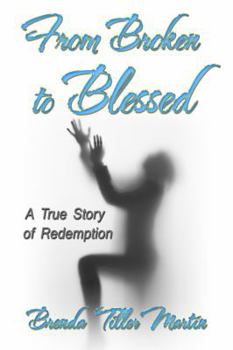 Paperback From Broken to Blessed: A True Story of Redemption Book