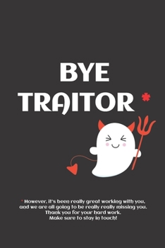 Funny Farewell Journal Goodbye Gifts For Coworkers - Bye Traitor: Sarcastic Coworker Leaving Gifts; Going Away Gift For Coworker; Goodbye Gifts For ... Coworkers; Journal Notebook With Best Wishes