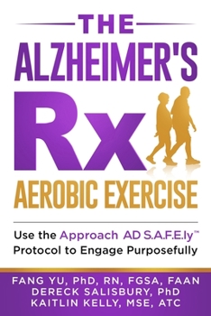 Paperback The Alzheimer's Rx: Aerobic Exercise: Use the Approach AD S.A.F.E.ly(TM) Protocol to Engage Purposefully Book