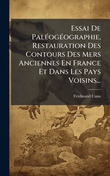 Hardcover Essai De PalÃ(c)ogÃ(c)ographie, Restauration Des Contours Des Mers Anciennes En France Et Dans Les Pays Voisins... [French] Book