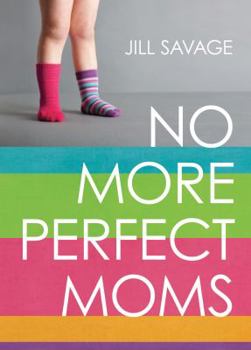Paperback No More Perfect Moms: Learn to Love Your Real Life Book