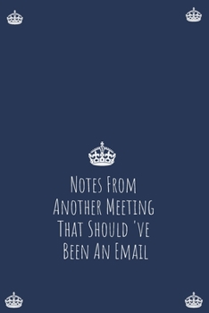 Paperback Notes From Another Meeting That Should 've Been An Email: Blank Lined Notebooks: Funny Saying Notebook Book