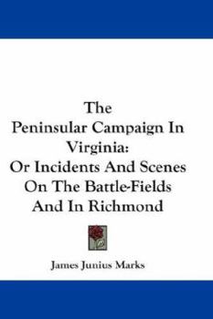 Hardcover The Peninsular Campaign In Virginia: Or Incidents And Scenes On The Battle-Fields And In Richmond Book