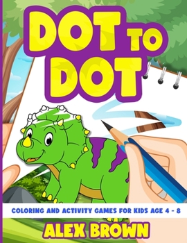 Paperback Dot to Dot, Coloring and Activity Games for Kids Age 4-8 Book