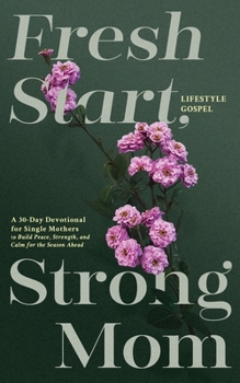Fresh Start, Strong Mom: A 30-Day Devotional for Single Mothers to Build Peace, Strength, and Calm for the Season Ahead