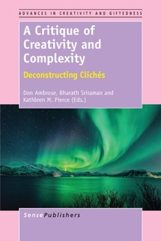 Paperback A Critique of Creativity and Complexity: Deconstructing Cliches (Advances in Creativity and Giftedness, 7) Book