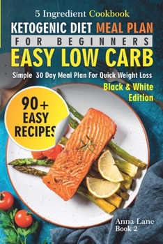 Paperback Ketogenic Diet Meal Plan for Beginners: An Easy, Low Carb, 5-Ingredient Cookbook: A Simple 30-Day Meal Plan for Quick Weight Loss Book