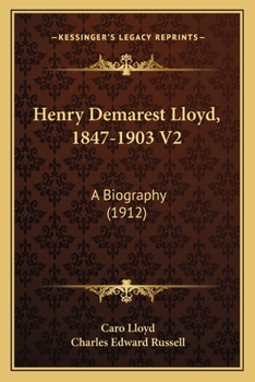 Henry Demarest Lloyd, 1847-1903 V2: A Biography