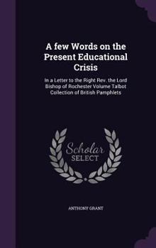 Hardcover A few Words on the Present Educational Crisis: In a Letter to the Right Rev. the Lord Bishop of Rochester Volume Talbot Collection of British Pamphlet Book