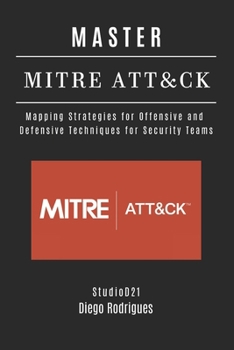 Paperback Master Mitre Att&ck: Mapping Strategies for Offensive and Defensive Techniques for Security Teams Book