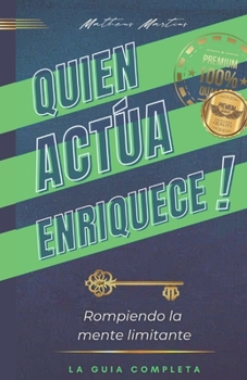 Paperback Quien actúa enriquece: Rompiendo la mente limitante [Spanish] Book