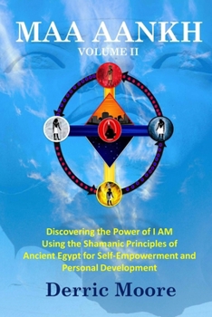 Paperback Maa Aankh Vol. II: Discovering the Power of I AM Using the Shamanic Principles of Ancient Egypt for Self-Empowerment and Personal Development Book